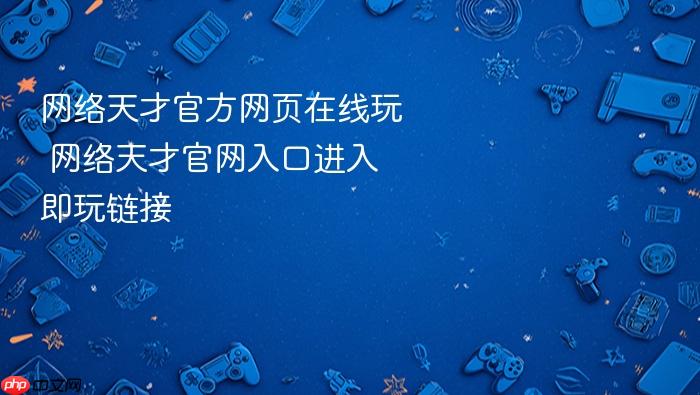 网络天才官方网页在线玩_网络天才官网入口进入即玩链接