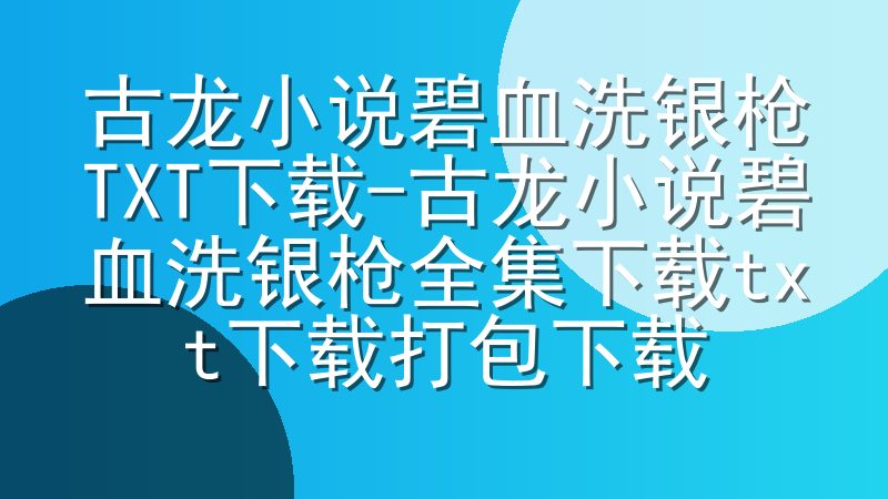 古龙小说碧血洗银枪TXT下载-古龙小说碧血洗银枪全集下载txt下载打包下载